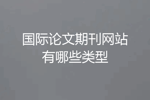 国际论文期刊网站有哪些类型