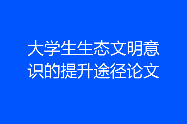 大学生生态文明意识的提升途径论文