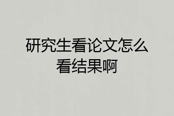 研究生看论文怎么看结果啊