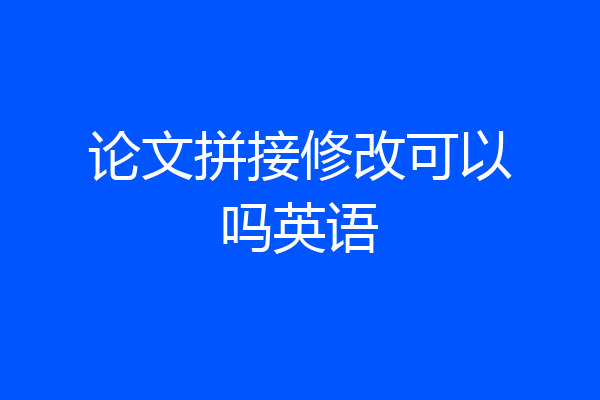 论文拼接修改可以吗英语