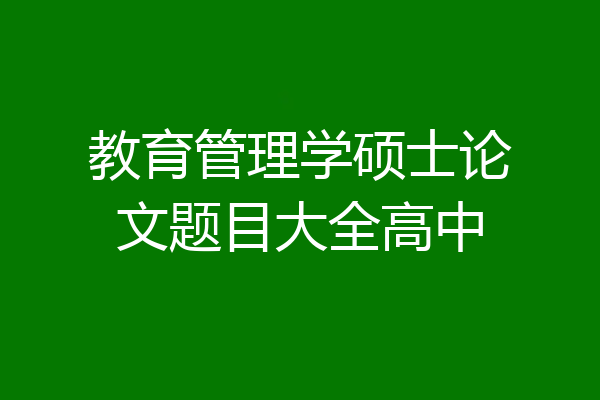 教育管理学硕士论文题目大全高中