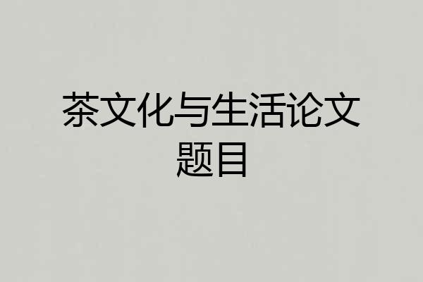 茶文化与生活论文题目