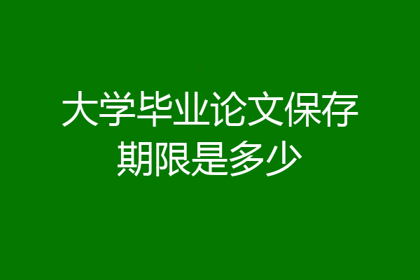大学毕业论文保存期限是多少