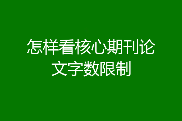 怎样看核心期刊论文字数限制