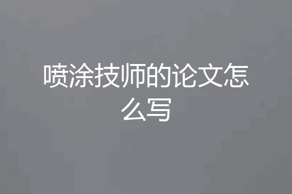 喷涂技师的论文怎么写