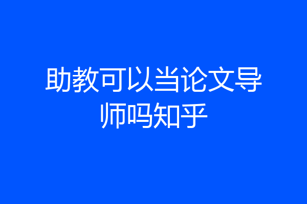 助教可以当论文导师吗知乎