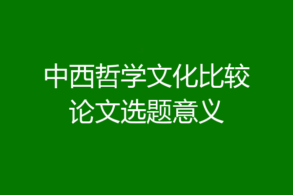 中西哲学文化比较论文选题意义
