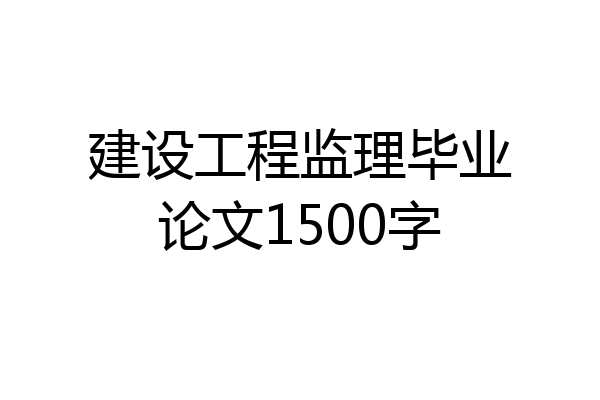 建设工程监理毕业论文1500字