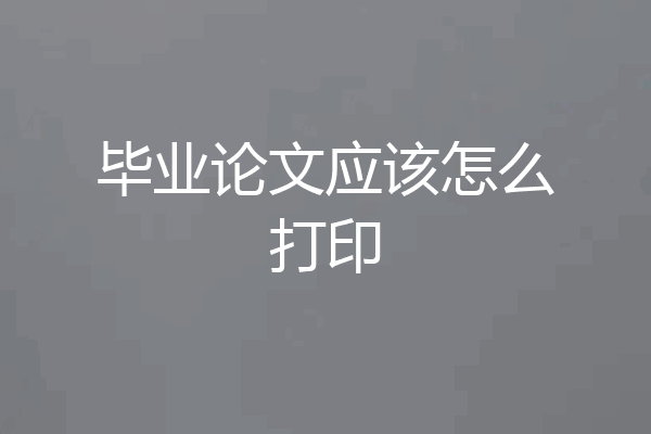 毕业论文应该怎么打印