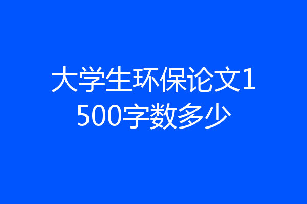 大学生环保论文1500字数多少