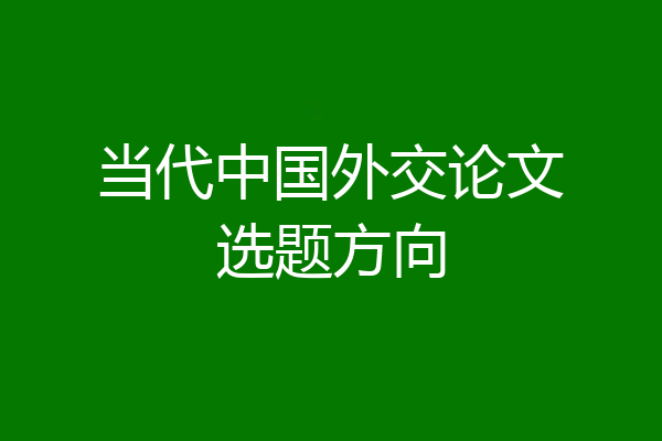 当代中国外交论文选题方向