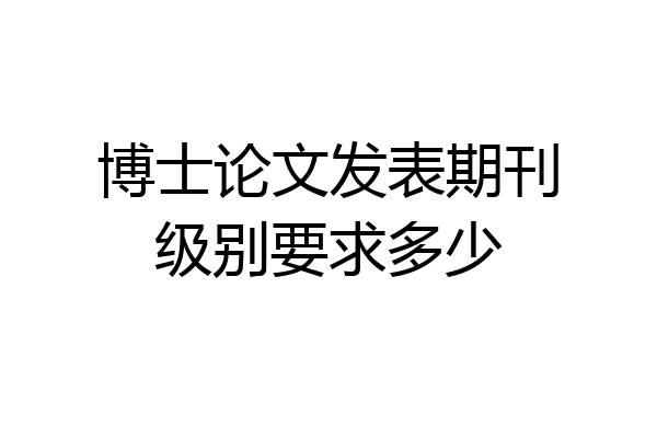 博士论文发表期刊级别要求多少