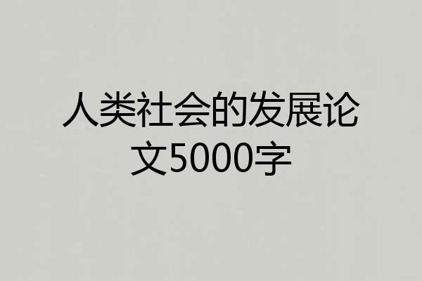 人类社会的发展论文5000字