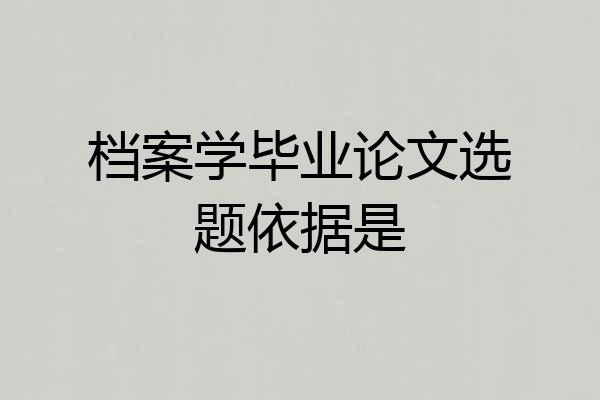 档案学毕业论文选题依据是