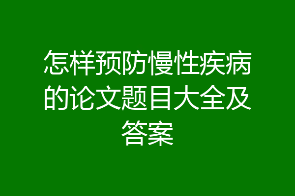 怎样预防慢性疾病的论文题目大全及答案