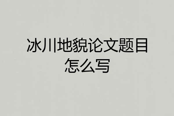 冰川地貌论文题目怎么写