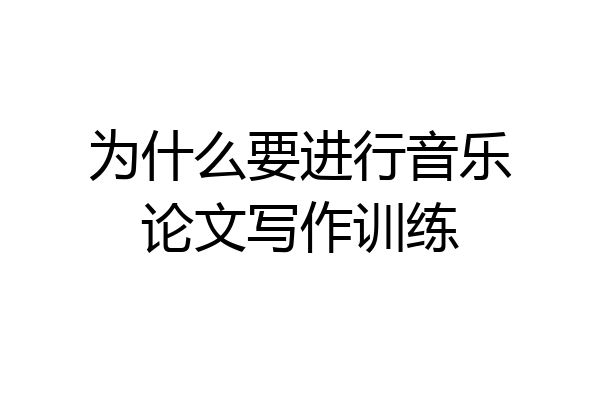 为什么要进行音乐论文写作训练