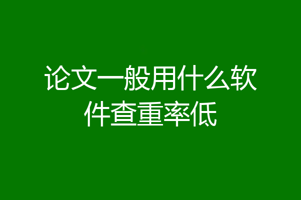 论文一般用什么软件查重率低