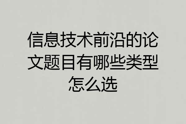 信息技术前沿的论文题目有哪些类型怎么选