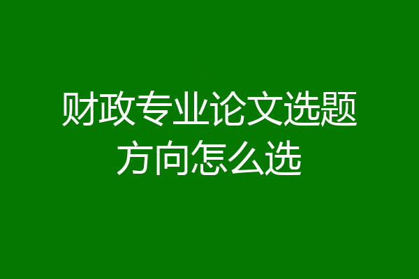 财政专业论文选题方向怎么选