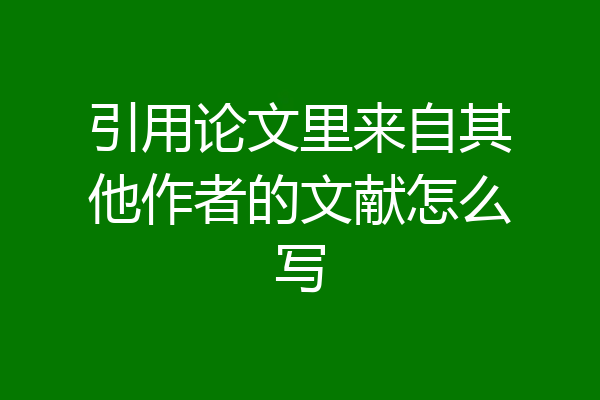 引用论文里来自其他作者的文献怎么写