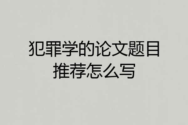 犯罪学的论文题目推荐怎么写