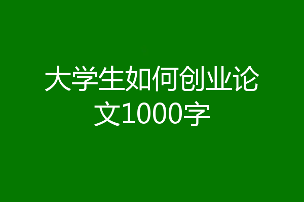 大学生如何创业论文1000字