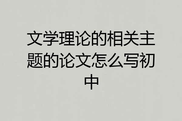 文学理论的相关主题的论文怎么写初中