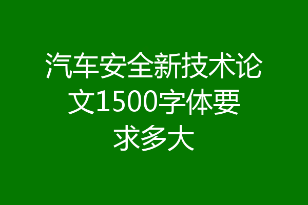 汽车安全新技术论文1500字体要求多大