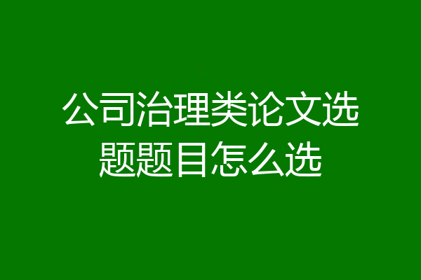 公司治理类论文选题题目怎么选
