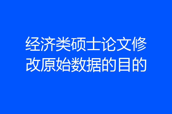经济类硕士论文修改原始数据的目的