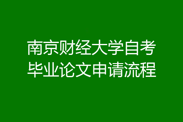 南京财经大学自考毕业论文申请流程
