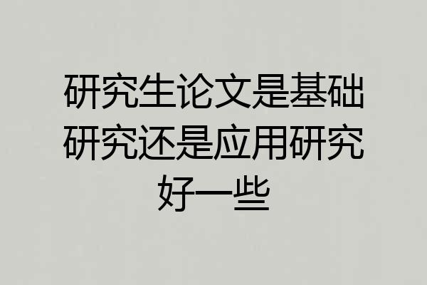 研究生论文是基础研究还是应用研究好一些