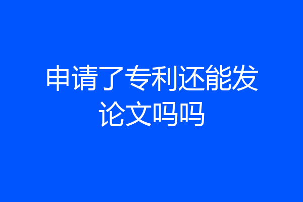 申请了专利还能发论文吗吗