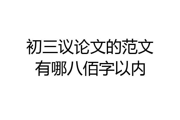 初三议论文的范文有哪八佰字以内