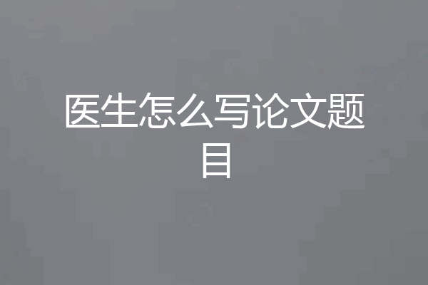 医生怎么写论文题目