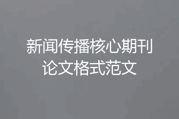 新闻传播核心期刊论文格式范文