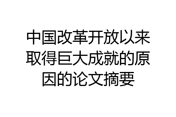 中国改革开放以来取得巨大成就的原因的论文摘要