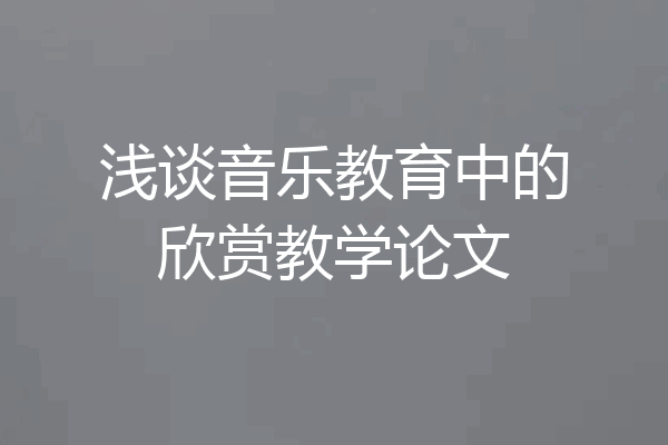 浅谈音乐教育中的欣赏教学论文