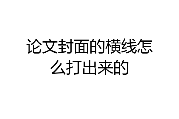 论文封面的横线怎么打出来的