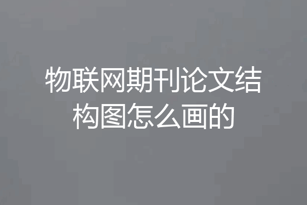 物联网期刊论文结构图怎么画的