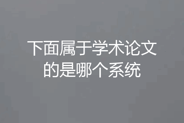 下面属于学术论文的是哪个系统