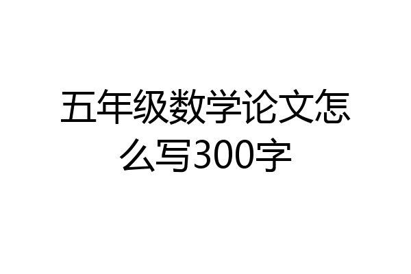 五年级数学论文怎么写300字