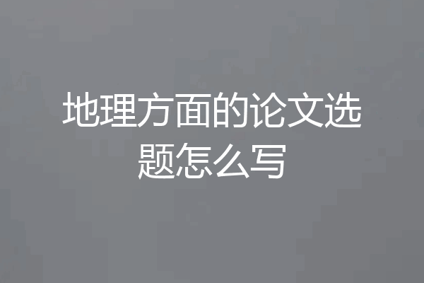 地理方面的论文选题怎么写
