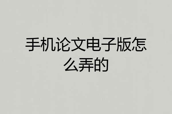 手机论文电子版怎么弄的