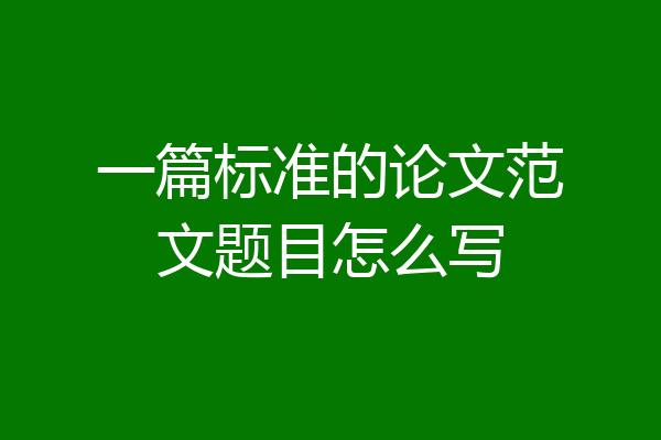 一篇标准的论文范文题目怎么写