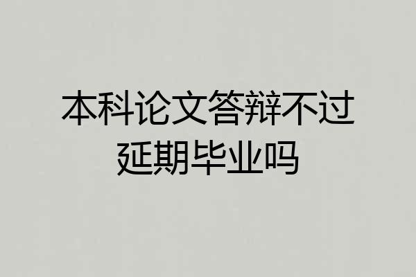 本科论文答辩不过延期毕业吗