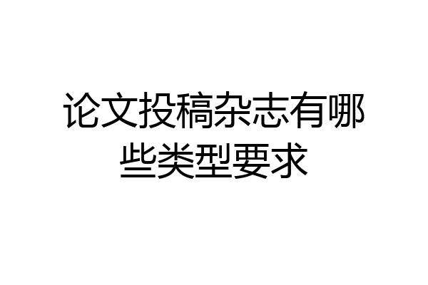 论文投稿杂志有哪些类型要求