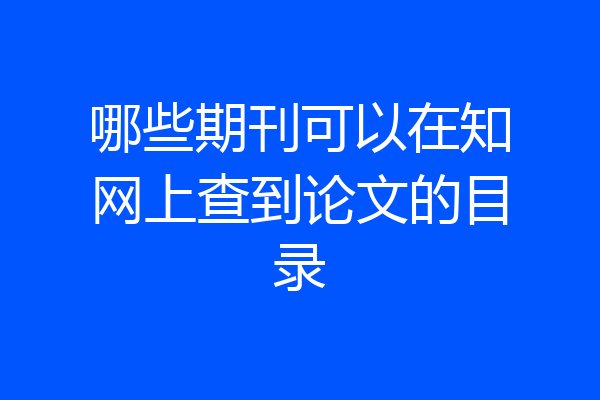 哪些期刊可以在知网上查到论文的目录