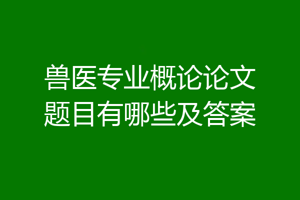 兽医专业概论论文题目有哪些及答案